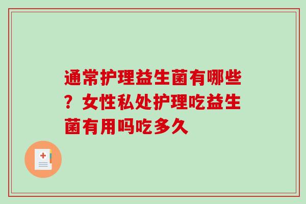 通常护理益生菌有哪些？女性私处护理吃益生菌有用吗吃多久