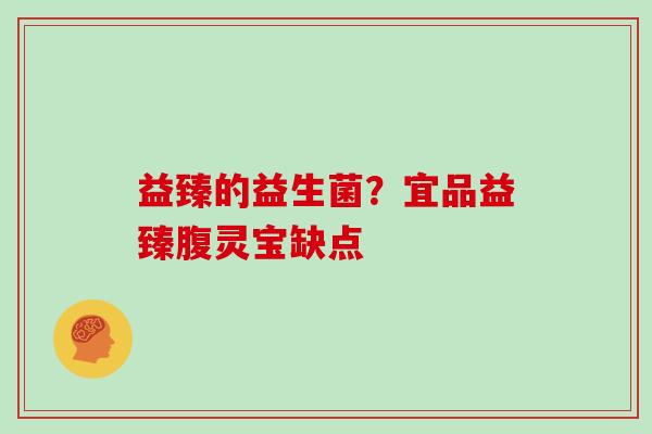 益臻的益生菌？宜品益臻腹灵宝缺点