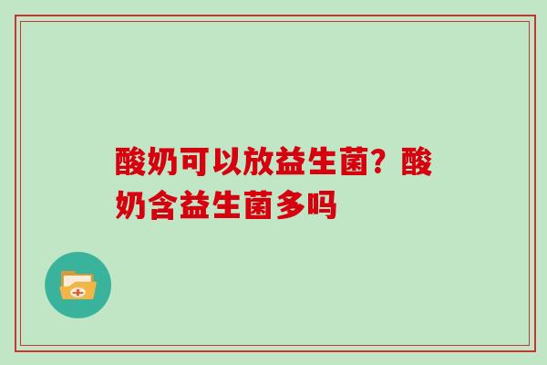 酸奶可以放益生菌？酸奶含益生菌多吗