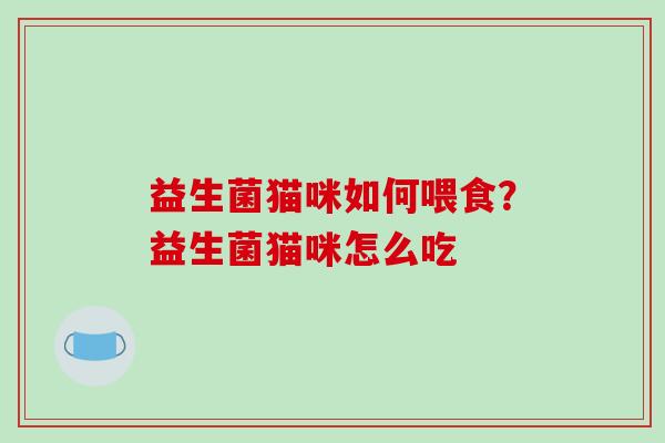 益生菌猫咪如何喂食？益生菌猫咪怎么吃