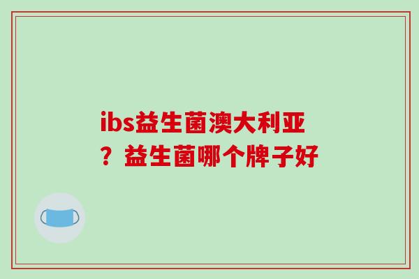 ibs益生菌澳大利亚？益生菌哪个牌子好