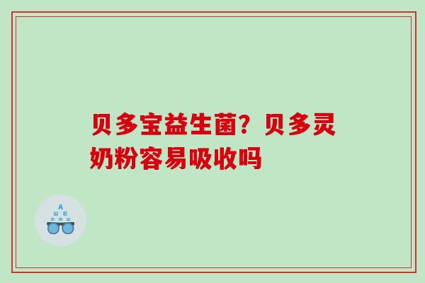 贝多宝益生菌？贝多灵奶粉容易吸收吗