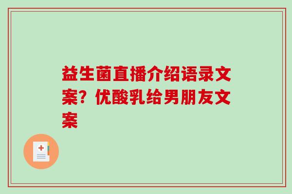 益生菌直播介绍语录文案？优酸乳给男朋友文案