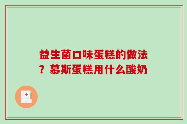 益生菌口味蛋糕的做法？慕斯蛋糕用什么酸奶