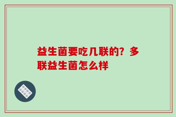 益生菌要吃几联的？多联益生菌怎么样