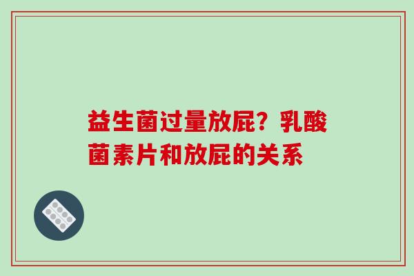 益生菌过量放屁？乳酸菌素片和放屁的关系