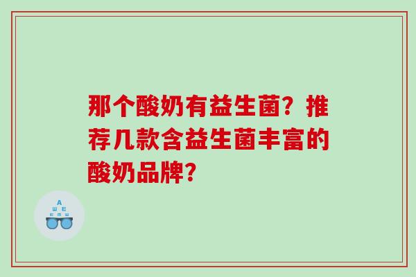 那个酸奶有益生菌？推荐几款含益生菌丰富的酸奶品牌？