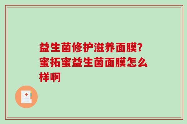 益生菌修护滋养面膜？蜜拓蜜益生菌面膜怎么样啊