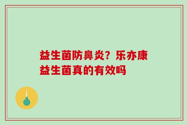 益生菌防？乐亦康益生菌真的有效吗