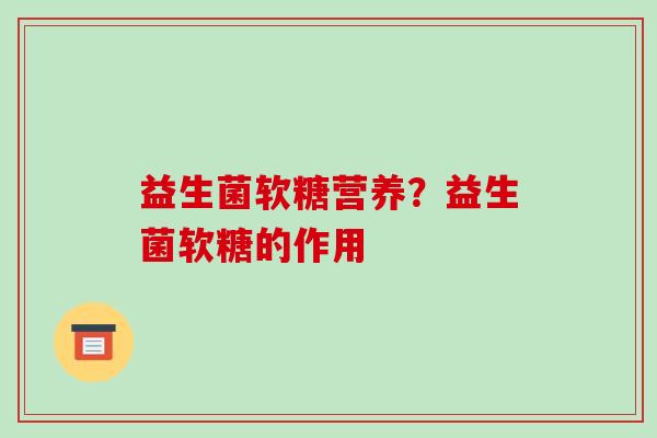 益生菌软糖营养？益生菌软糖的作用