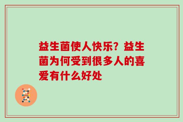 益生菌使人快乐？益生菌为何受到很多人的喜爱有什么好处