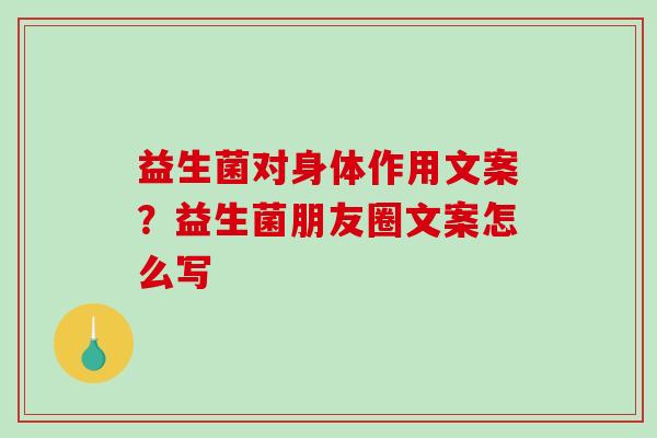 益生菌对身体作用文案？益生菌朋友圈文案怎么写