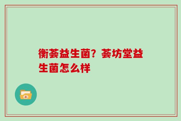 衡荟益生菌？荟坊堂益生菌怎么样
