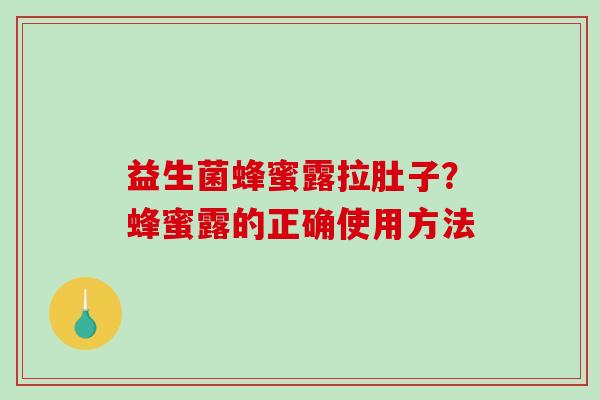 益生菌蜂蜜露拉肚子？蜂蜜露的正确使用方法