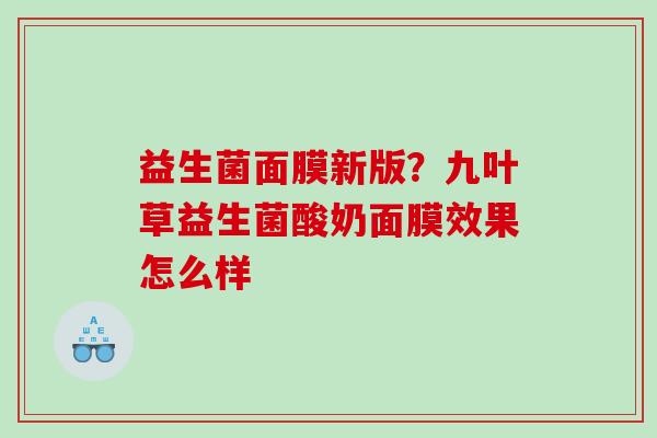 益生菌面膜新版？九叶草益生菌酸奶面膜效果怎么样