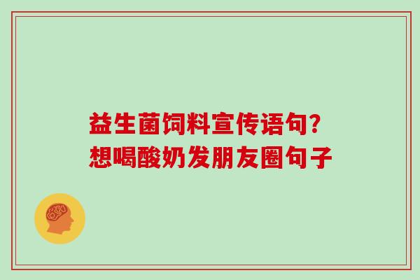 益生菌饲料宣传语句？想喝酸奶发朋友圈句子