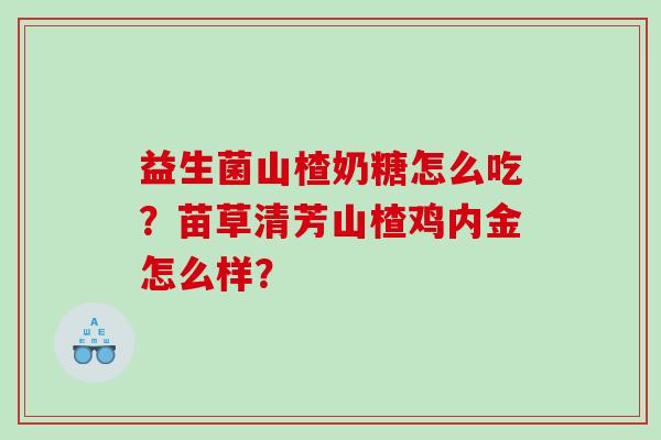 益生菌山楂奶糖怎么吃？苗草清芳山楂鸡内金怎么样？