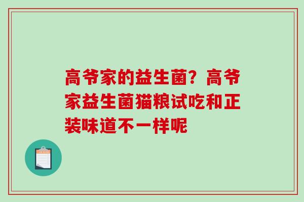 高爷家的益生菌？高爷家益生菌猫粮试吃和正装味道不一样呢