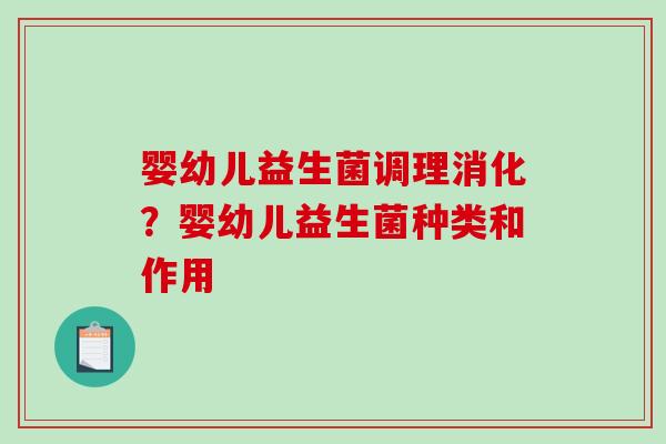 婴幼儿益生菌调理消化？婴幼儿益生菌种类和作用
