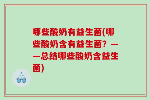 哪些酸奶有益生菌(哪些酸奶含有益生菌？——总结哪些酸奶含益生菌)
