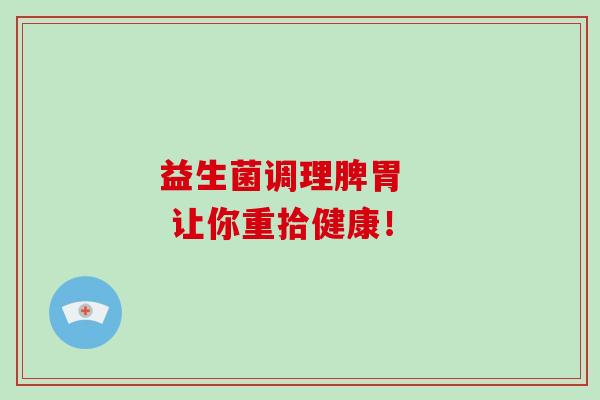 益生菌调理脾胃    让你重拾健康！