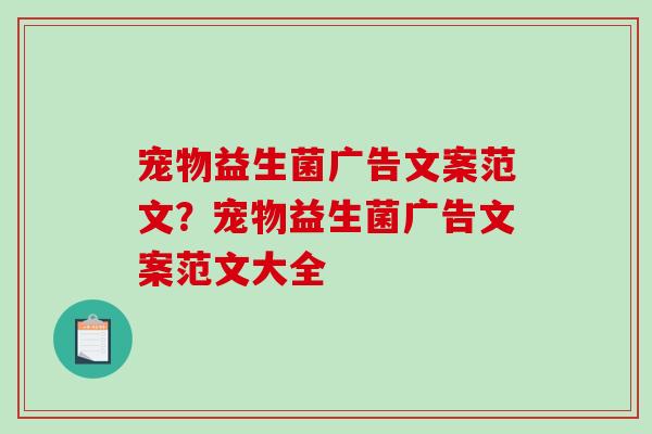 宠物益生菌广告文案范文?宠物益生菌广告文案范文大全 宠物益生菌广告文案范文?宠物益生菌广告文案范文大全