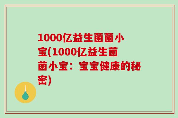 1000亿益生菌菌小宝(1000亿益生菌菌小宝：宝宝健康的秘密)