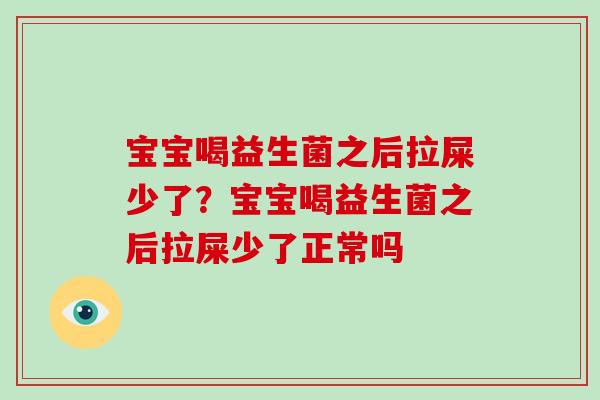 宝宝喝益生菌之后拉屎少了？宝宝喝益生菌之后拉屎少了正常吗