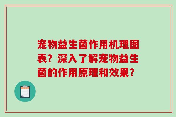 宠物益生菌作用机理图表？深入了解宠物益生菌的作用原理和效果？