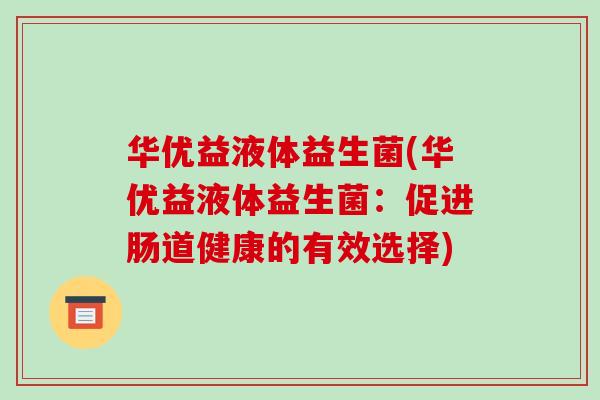 华优益液体益生菌(华优益液体益生菌：促进肠道健康的有效选择)