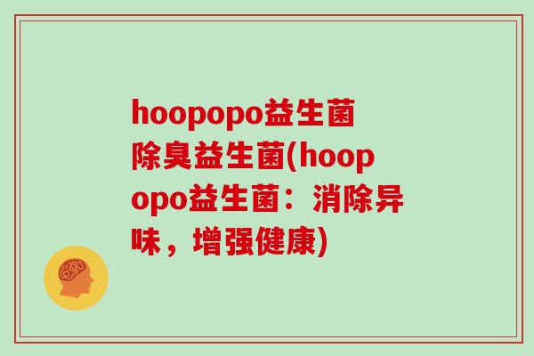 hoopopo益生菌除臭益生菌(hoopopo益生菌：消除异味，增强健康)