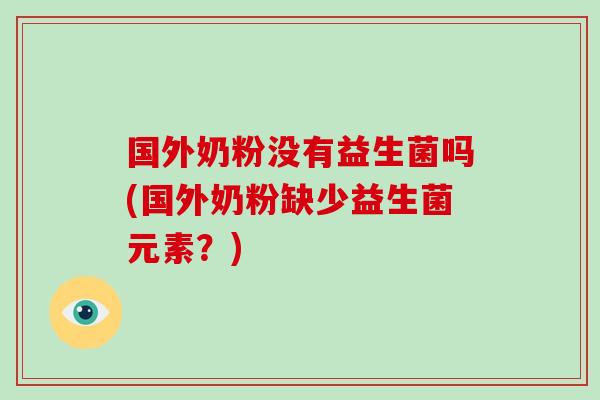 国外奶粉没有益生菌吗(国外奶粉缺少益生菌元素？)