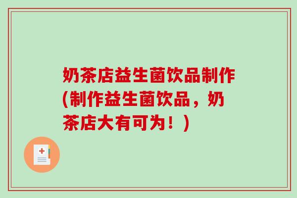 奶茶店益生菌饮品制作(制作益生菌饮品,奶茶店大有可为!) 奶茶店益生菌饮品制作(制作益生菌饮品,奶茶店大有可为!)