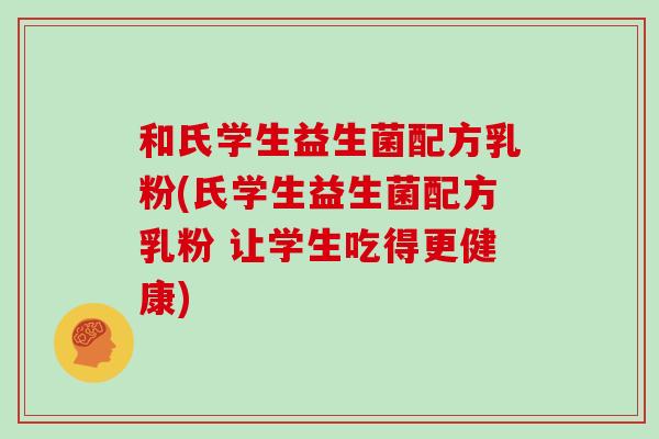 和氏学生益生菌配方乳粉(氏学生益生菌配方乳粉 让学生吃得更健康)