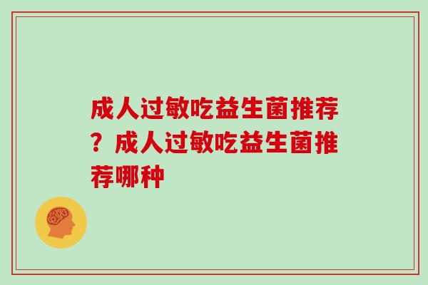 成人过敏吃益生菌推荐？成人过敏吃益生菌推荐哪种