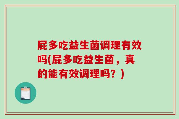 屁多吃益生菌调理有效吗(屁多吃益生菌，真的能有效调理吗？)