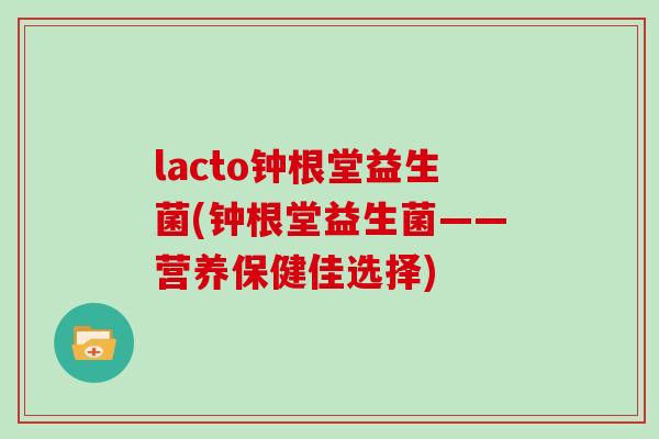 lacto钟根堂益生菌(钟根堂益生菌——营养保健佳选择)