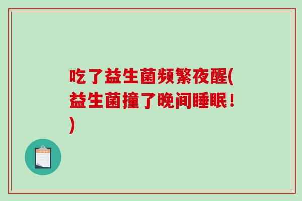 吃了益生菌频繁夜醒(益生菌撞了晚间睡眠！)