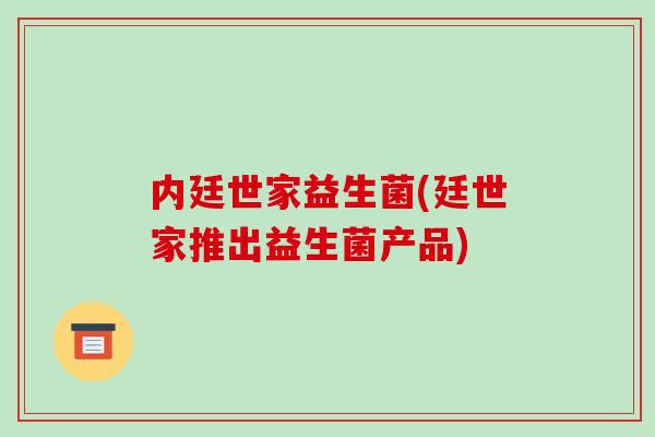 内廷世家益生菌(廷世家推出益生菌产品)