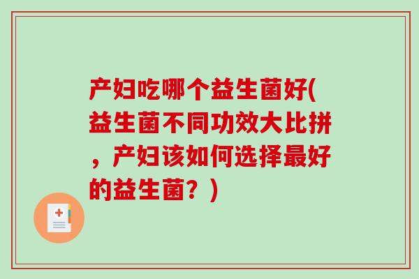产妇吃哪个益生菌好(益生菌不同功效大比拼，产妇该如何选择最好的益生菌？)