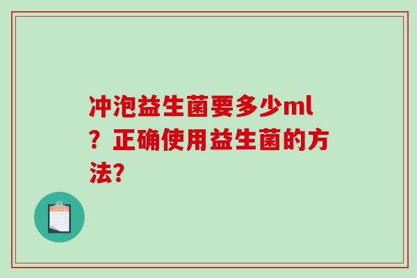 冲泡益生菌要多少ml？正确使用益生菌的方法？