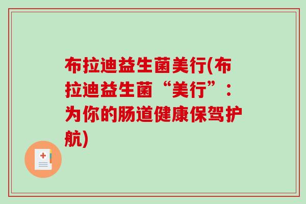 布拉迪益生菌美行(布拉迪益生菌“美行”：为你的肠道健康保驾护航)
