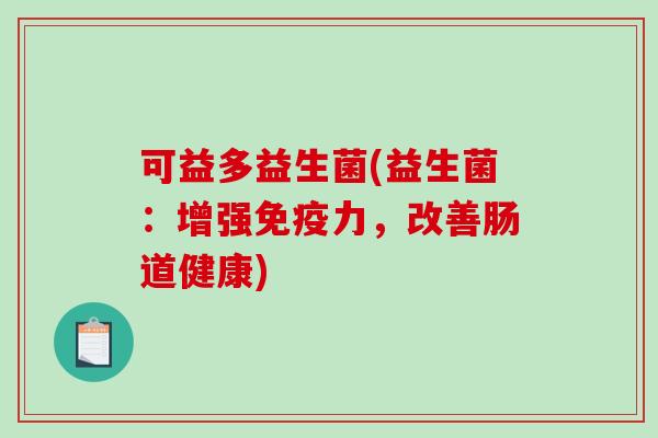 可益多益生菌(益生菌：增强免疫力，改善肠道健康)