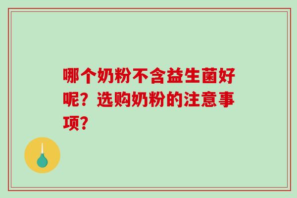 哪个奶粉不含益生菌好呢？选购奶粉的注意事项？