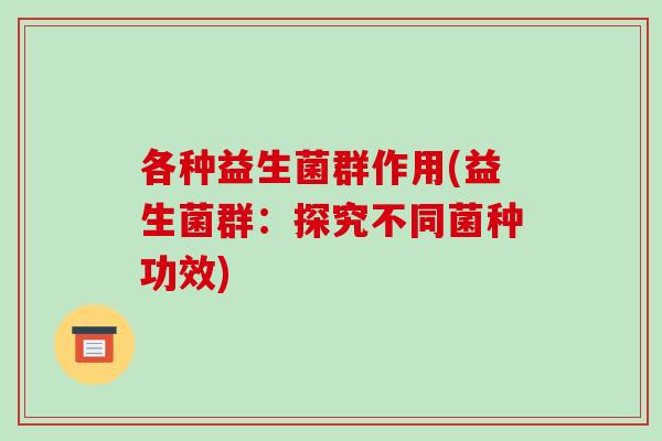 各种益生菌群作用(益生菌群：探究不同菌种功效)