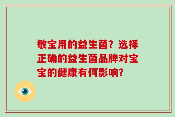 敏宝用的益生菌？选择正确的益生菌品牌对宝宝的健康有何影响？
