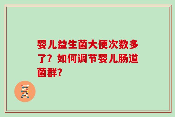 婴儿益生菌大便次数多了？如何调节婴儿肠道菌群？
