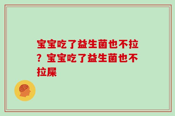 宝宝吃了益生菌也不拉？宝宝吃了益生菌也不拉屎