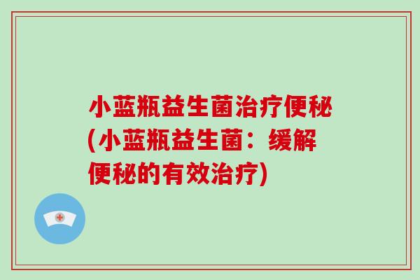 小蓝瓶益生菌(小蓝瓶益生菌：缓解的有效)