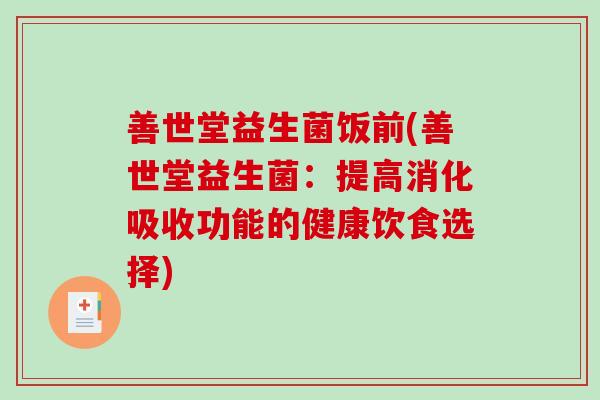 善世堂益生菌饭前(善世堂益生菌：提高消化吸收功能的健康饮食选择)